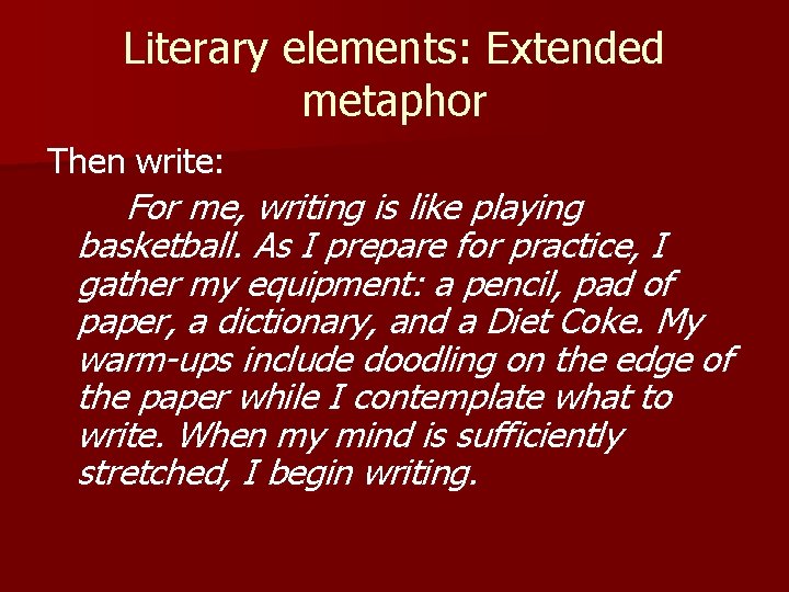 Literary elements: Extended metaphor Then write: For me, writing is like playing basketball. As