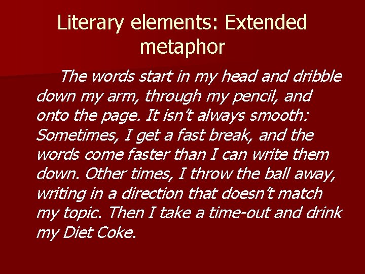 Literary elements: Extended metaphor The words start in my head and dribble down my