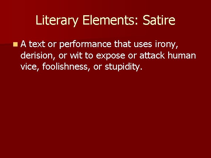 Literary Elements: Satire n. A text or performance that uses irony, derision, or wit