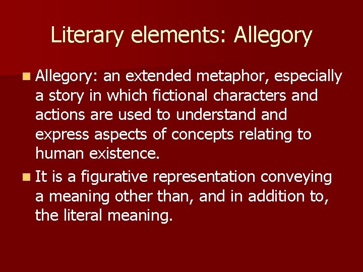 Literary elements: Allegory n Allegory: an extended metaphor, especially a story in which fictional