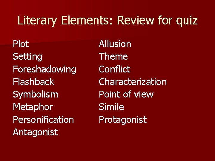 Literary Elements: Review for quiz Plot Setting Foreshadowing Flashback Symbolism Metaphor Personification Antagonist Allusion