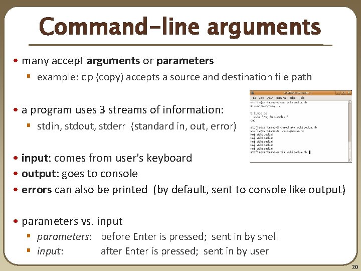 Command-line arguments • many accept arguments or parameters § example: cp (copy) accepts a