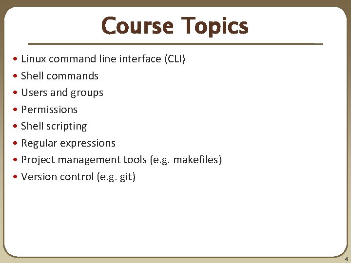 Course Topics • Linux command line interface (CLI) • Shell commands • Users and