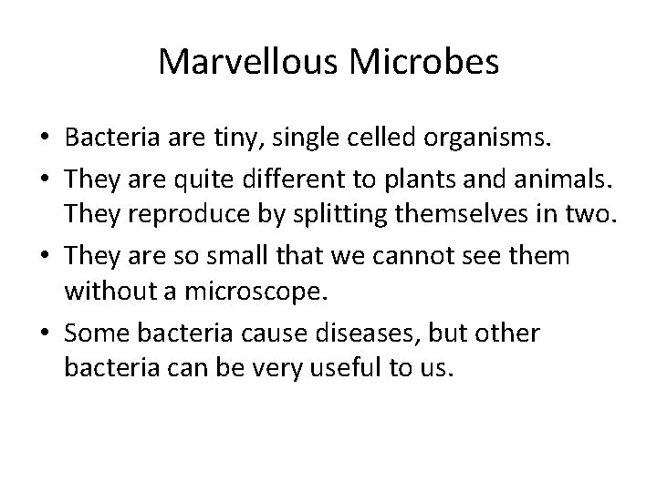 Marvellous Microbes • Bacteria are tiny, single celled organisms. • They are quite different