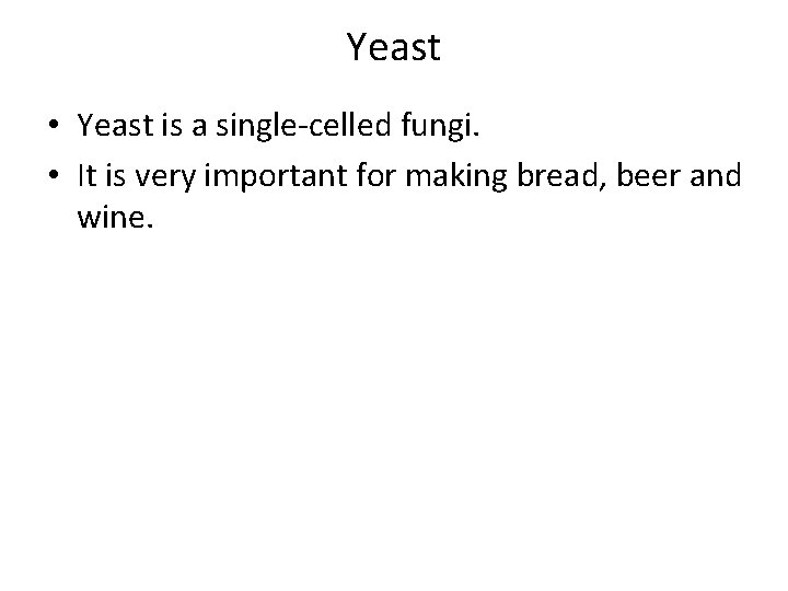 Yeast • Yeast is a single-celled fungi. • It is very important for making