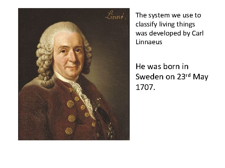 The system we use to classify living things was developed by Carl Linnaeus He