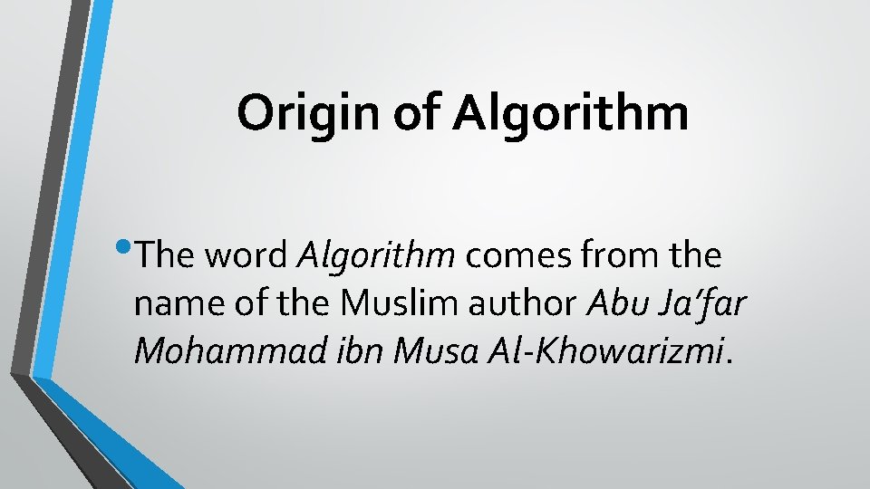 Origin of Algorithm • The word Algorithm comes from the name of the Muslim