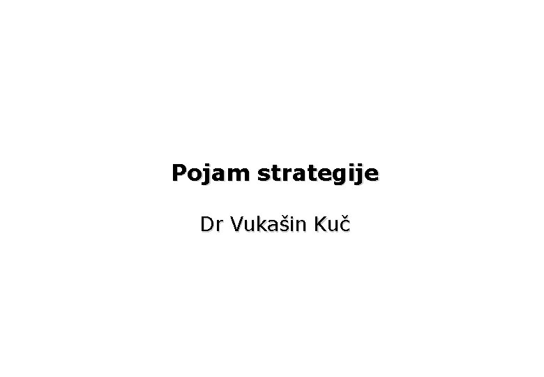 Pojam strategije Dr Vukašin Kuč 