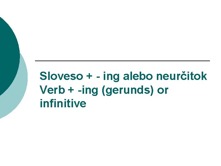 Sloveso + - ing alebo neurčitok Verb + -ing (gerunds) or infinitive 