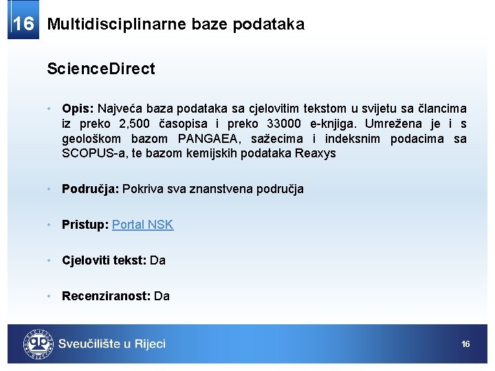 16 Multidisciplinarne baze podataka Science. Direct • Opis: Najveća baza podataka sa cjelovitim tekstom