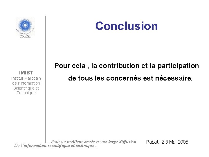 Conclusion CNRST Pour cela , la contribution et la participation IMIST Institut Marocain de