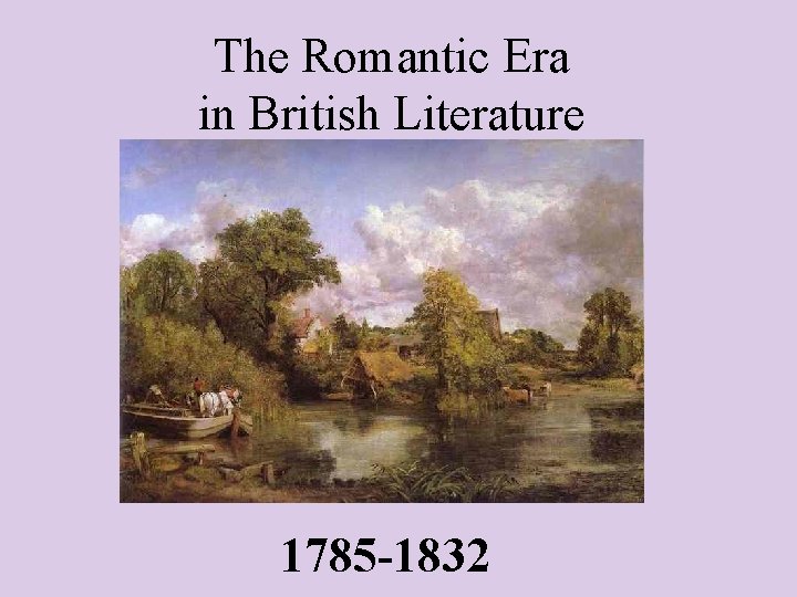 The Romantic Era in British Literature 1785 -1832 