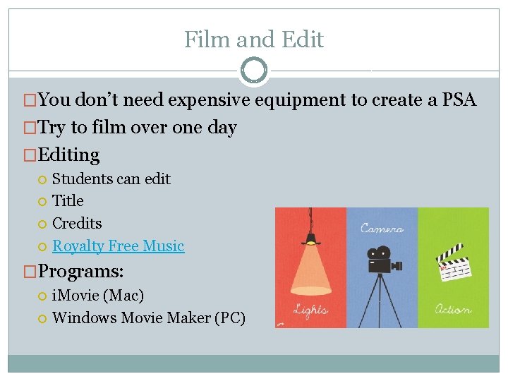 Film and Edit �You don’t need expensive equipment to create a PSA �Try to