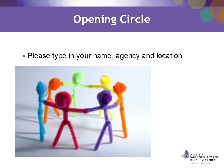 Opening Circle • Please type in your name, agency and location 