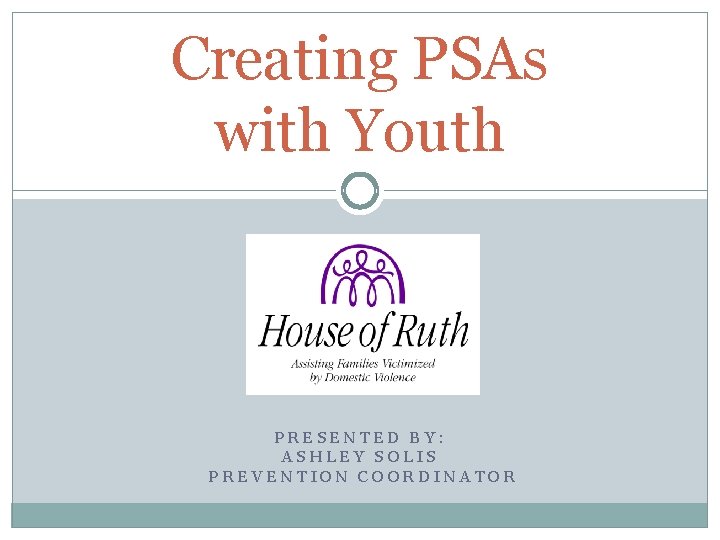 Creating PSAs with Youth PRESENTED BY: ASHLEY SOLIS PREVENTION COORDINATOR 
