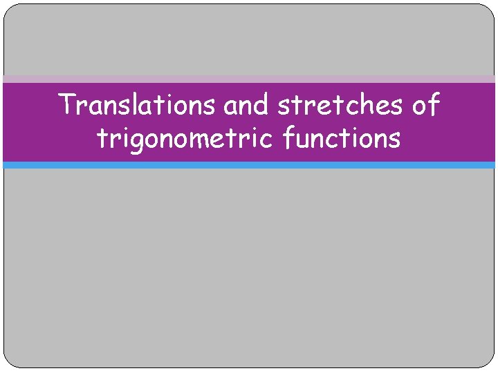 Translations and stretches of trigonometric functions 