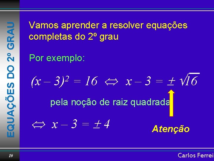 EQUAÇÕES DO 2º GRAU 10 Vamos aprender a resolver equações completas do 2º grau