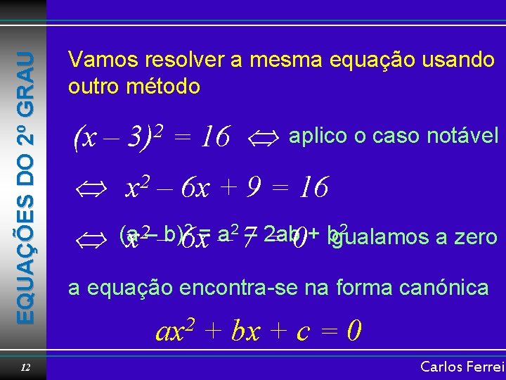 EQUAÇÕES DO 2º GRAU 12 Vamos resolver a mesma equação usando outro método (x