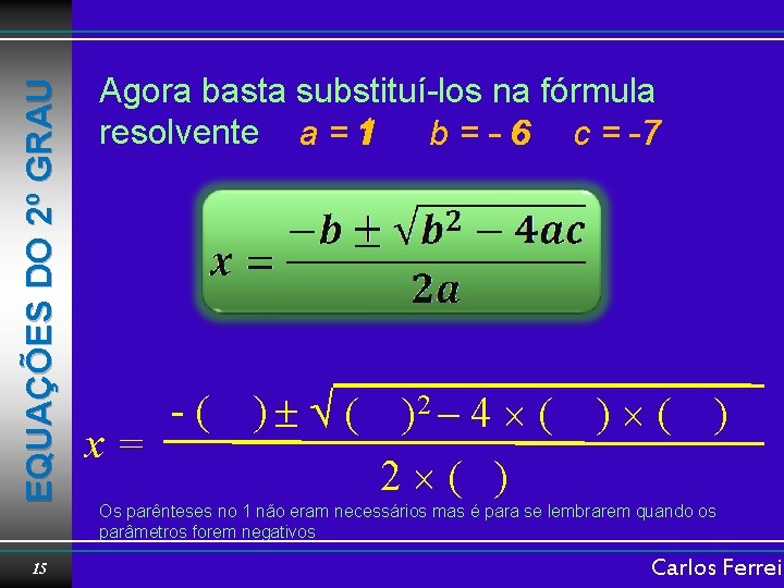 EQUAÇÕES DO 2º GRAU 15 Agora basta substituí-los na fórmula resolvente a = 1