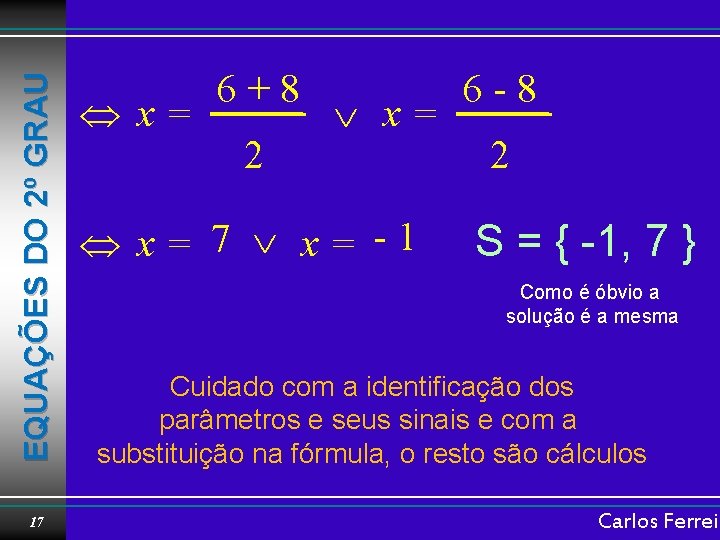 EQUAÇÕES DO 2º GRAU 17 x= 6+8 2 x= 7 x= -1 6 -8