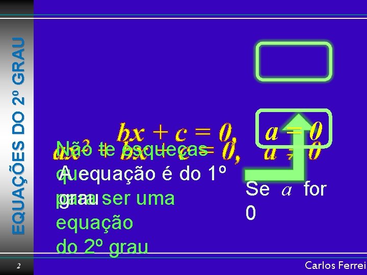 EQUAÇÕES DO 2º GRAU 2 a = 0 bx + c = 0, 2