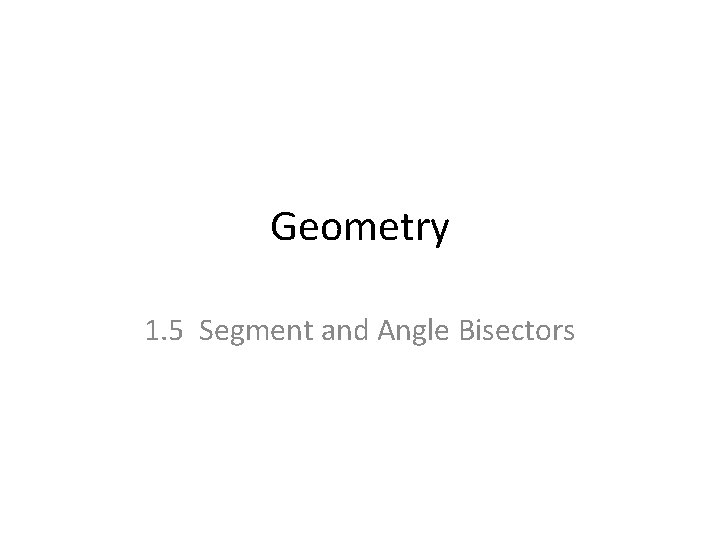 Geometry 1. 5 Segment and Angle Bisectors 