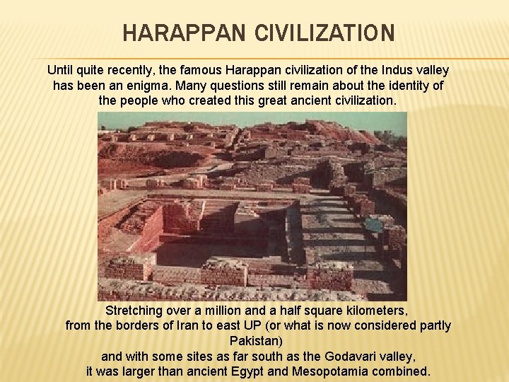 HARAPPAN CIVILIZATION Until quite recently, the famous Harappan civilization of the Indus valley has