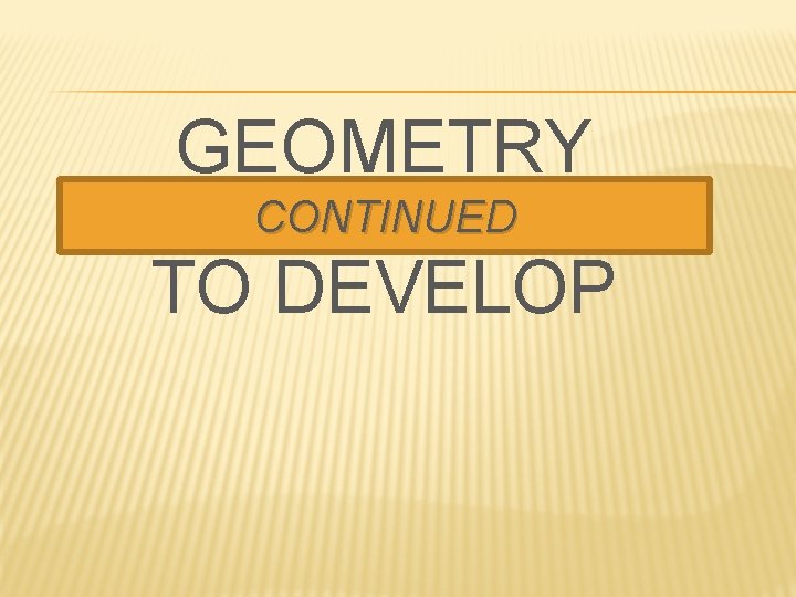 GEOMETRY CONTINUED TO DEVELOP 