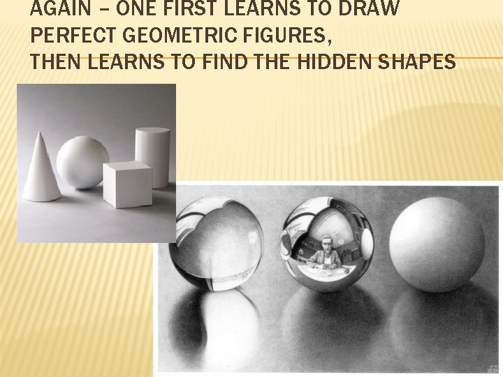 AGAIN – ONE FIRST LEARNS TO DRAW PERFECT GEOMETRIC FIGURES, THEN LEARNS TO FIND