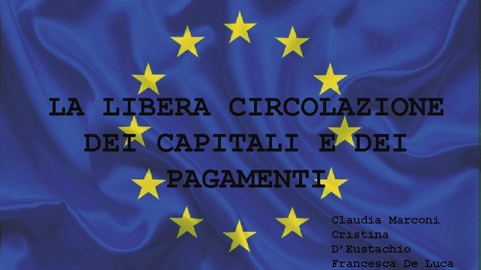 LA LIBERA CIRCOLAZIONE DEI CAPITALI E DEI PAGAMENTI Claudia Marconi Cristina D’Eustachio Francesca De