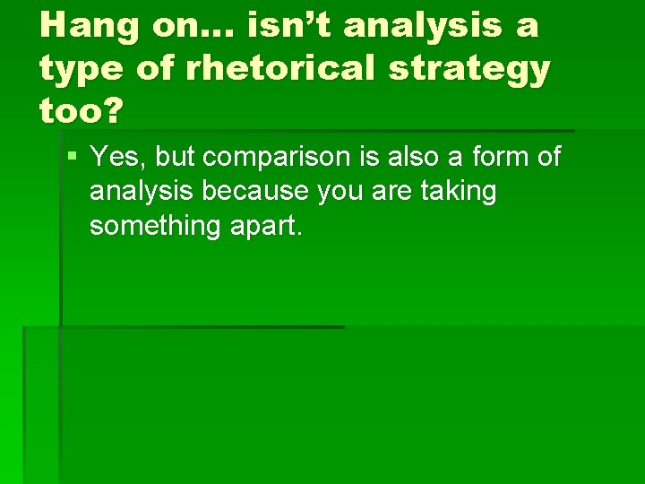 Hang on… isn’t analysis a type of rhetorical strategy too? § Yes, but comparison Hang on… isn’t analysis a type of rhetorical strategy too? § Yes, but comparison