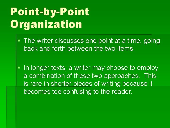 Point-by-Point Organization § The writer discusses one point at a time, going back and Point-by-Point Organization § The writer discusses one point at a time, going back and