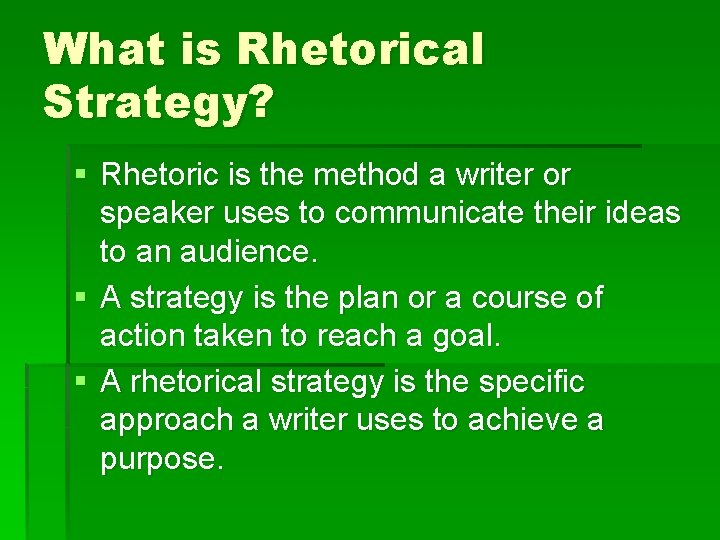 What is Rhetorical Strategy? § Rhetoric is the method a writer or speaker uses What is Rhetorical Strategy? § Rhetoric is the method a writer or speaker uses