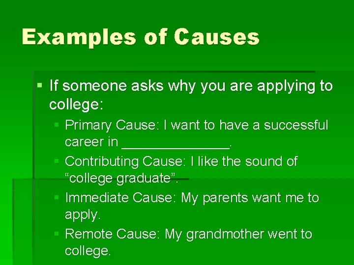 Examples of Causes § If someone asks why you are applying to college: § Examples of Causes § If someone asks why you are applying to college: §