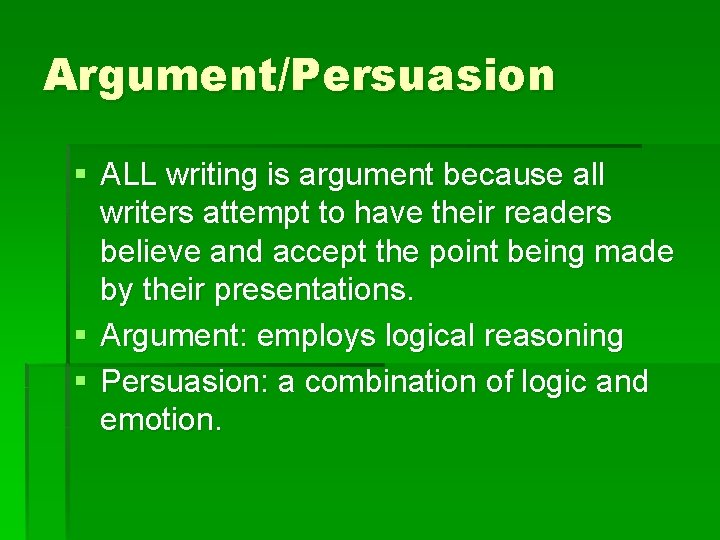Argument/Persuasion § ALL writing is argument because all writers attempt to have their readers Argument/Persuasion § ALL writing is argument because all writers attempt to have their readers