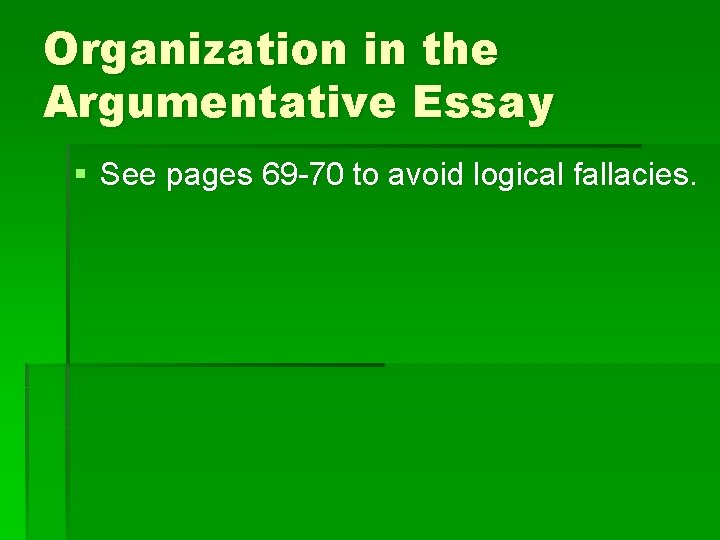Organization in the Argumentative Essay § See pages 69 -70 to avoid logical fallacies. Organization in the Argumentative Essay § See pages 69 -70 to avoid logical fallacies.