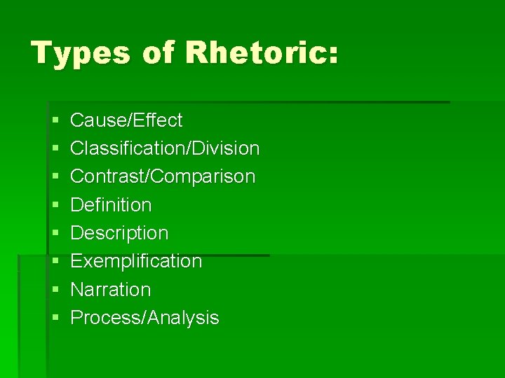 Types of Rhetoric: § § § § Cause/Effect Classification/Division Contrast/Comparison Definition Description Exemplification Narration Types of Rhetoric: § § § § Cause/Effect Classification/Division Contrast/Comparison Definition Description Exemplification Narration