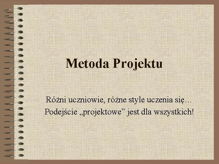 Metoda Projektu Różni uczniowie, różne style uczenia się… Podejście „projektowe” jest dla wszystkich! 