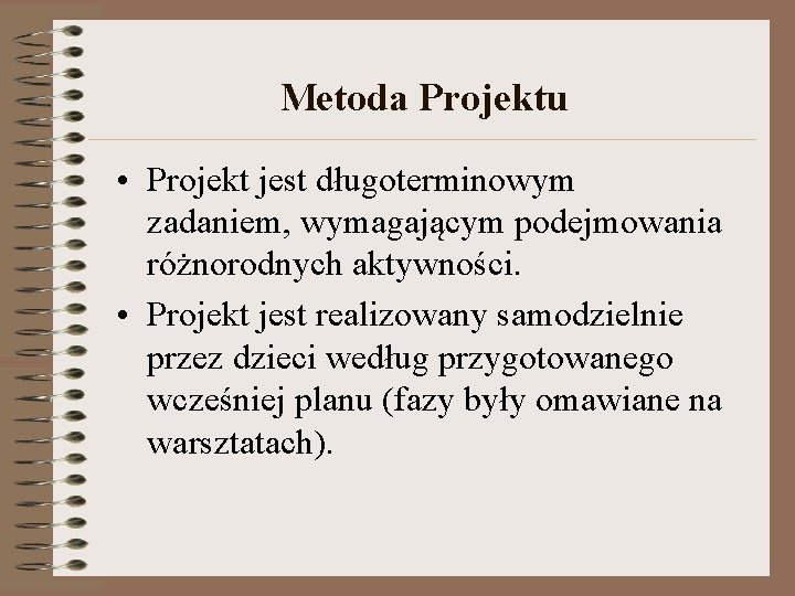 Metoda Projektu • Projekt jest długoterminowym zadaniem, wymagającym podejmowania różnorodnych aktywności. • Projekt jest