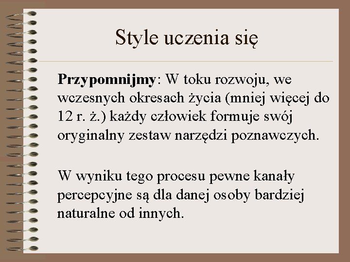 Style uczenia się Przypomnijmy: W toku rozwoju, we wczesnych okresach życia (mniej więcej do