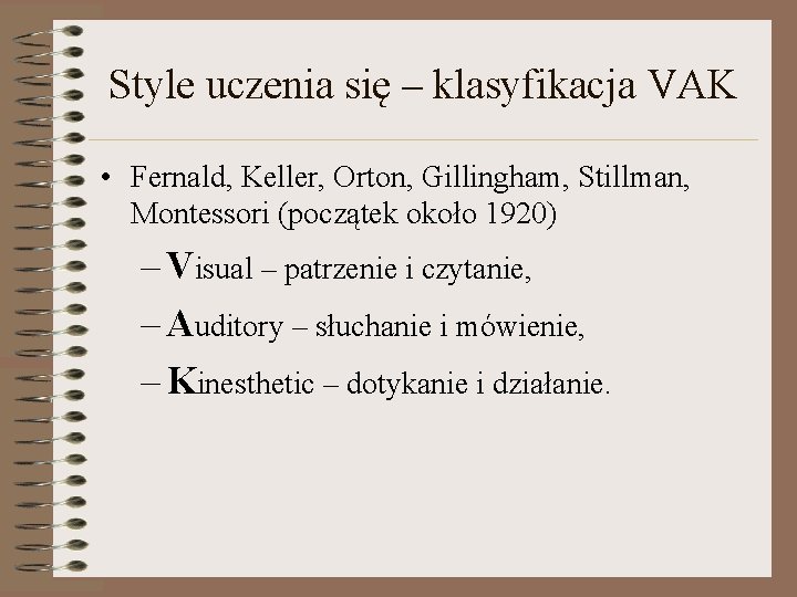 Style uczenia się – klasyfikacja VAK • Fernald, Keller, Orton, Gillingham, Stillman, Montessori (początek