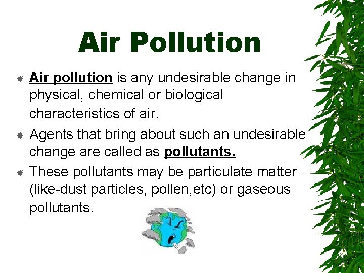 Air Pollution Air pollution is any undesirable change in physical, chemical or biological characteristics