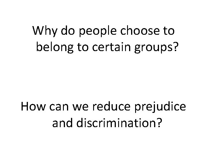 Why do people choose to belong to certain groups? How can we reduce prejudice