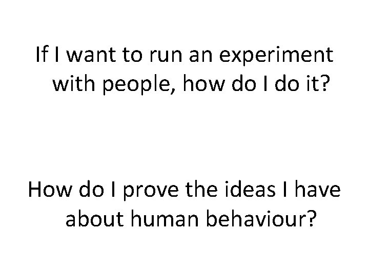 If I want to run an experiment with people, how do I do it?