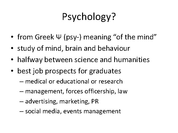 Psychology? • • from Greek Ψ (psy-) meaning “of the mind” study of mind,