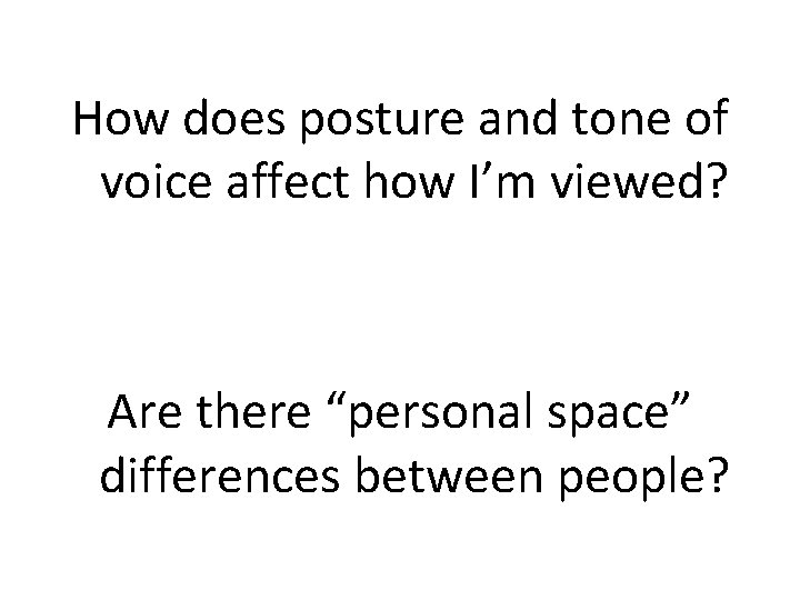 How does posture and tone of voice affect how I’m viewed? Are there “personal