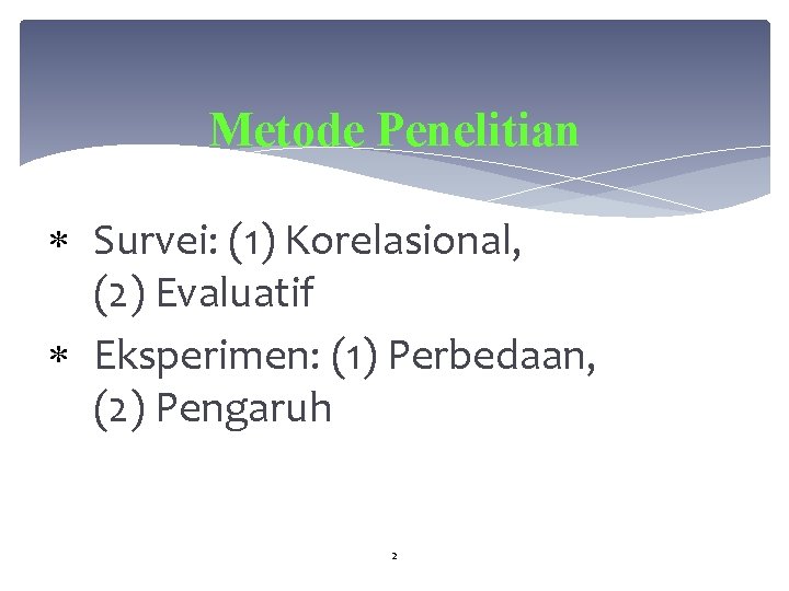 Metode Penelitian Survei: (1) Korelasional, (2) Evaluatif Eksperimen: (1) Perbedaan, (2) Pengaruh 2 