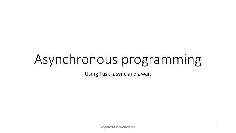 Asynchronous programming Using Task, async and await Asynchronous programming 1 