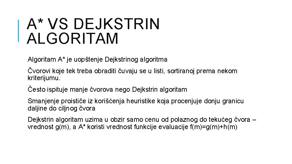 A* VS DEJKSTRIN ALGORITAM Algoritam A* je uopštenje Dejkstrinog algoritma Čvorovi koje tek treba