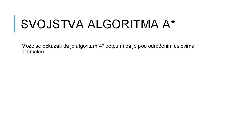 SVOJSTVA ALGORITMA A* Može se dokazati da je algoritam A* potpun i da je